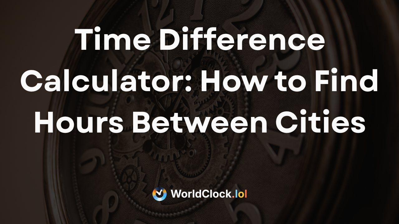 Time Difference Calculator: How to Find Hours Between Cities in 2026