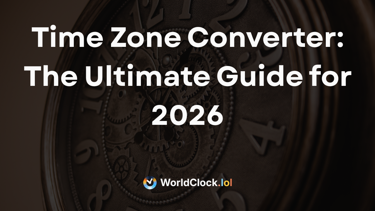 Time Zone Converter: The Ultimate Guide for 2026