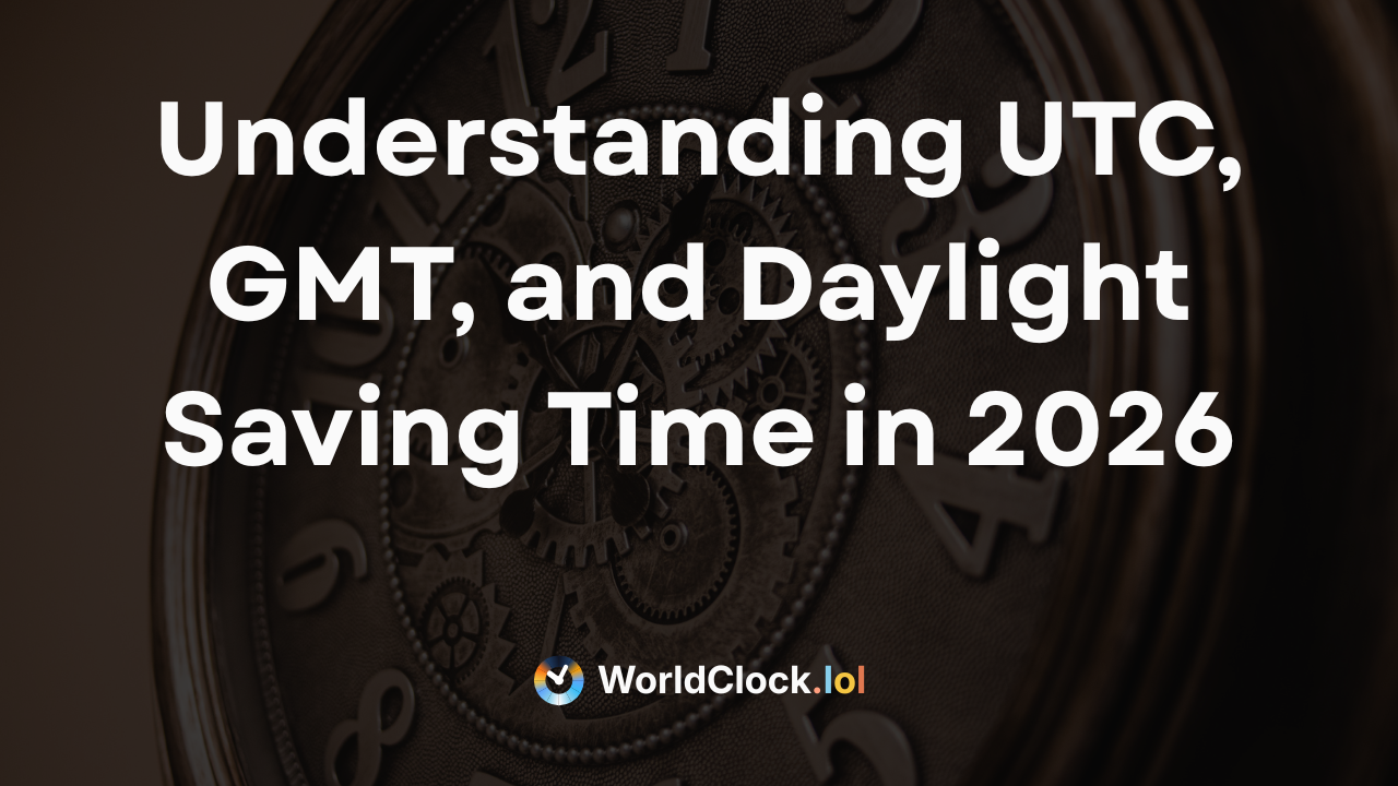 Understanding UTC, GMT, and Daylight Saving Time in 2026